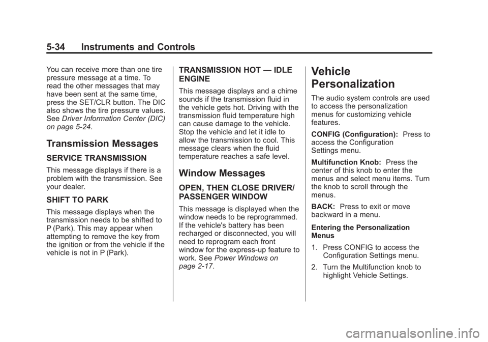 BUICK REGAL 2013 Owners Manual Black plate (34,1)Buick Regal Owner Manual - 2013 - crc - 11/5/12
5-34 Instruments and Controls
You can receive more than one tire
pressure message at a time. To
read the other messages that may
have BUICK REGAL 2013 Owners Manual Black plate (34,1)Buick Regal Owner Manual - 2013 - crc - 11/5/12
5-34 Instruments and Controls
You can receive more than one tire
pressure message at a time. To
read the other messages that may
have