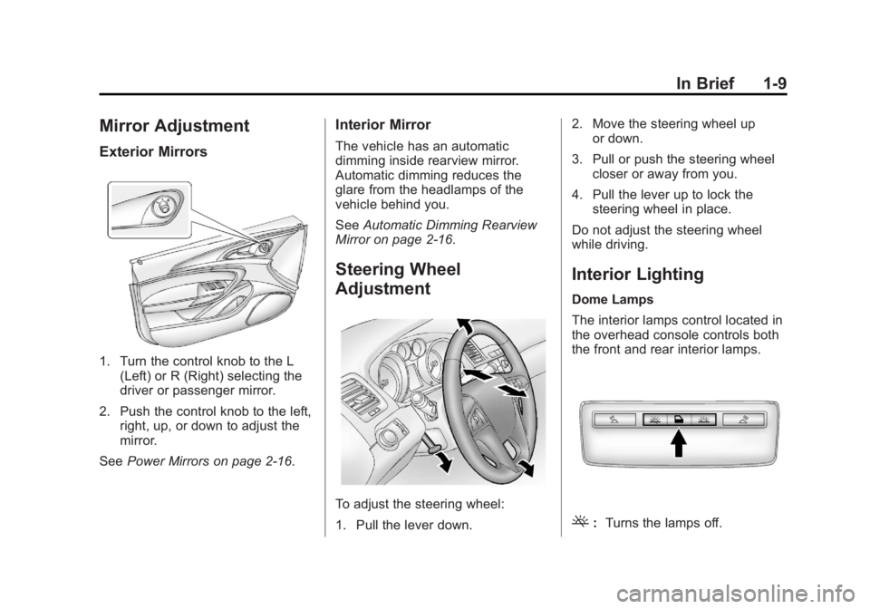 BUICK REGAL 2013 User Guide Black plate (9,1)Buick Regal Owner Manual - 2013 - crc - 11/5/12
In Brief 1-9
Mirror Adjustment
Exterior Mirrors
1. Turn the control knob to the L(Left) or R (Right) selecting the
driver or passenger BUICK REGAL 2013 User Guide Black plate (9,1)Buick Regal Owner Manual - 2013 - crc - 11/5/12
In Brief 1-9
Mirror Adjustment
Exterior Mirrors
1. Turn the control knob to the L(Left) or R (Right) selecting the
driver or passenger