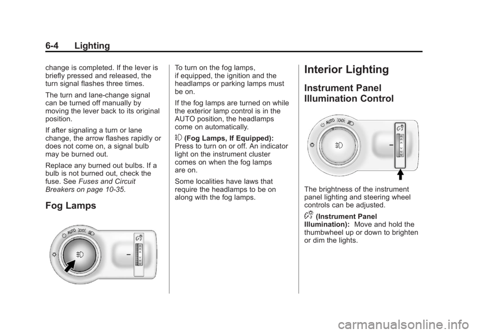 BUICK REGAL 2013 Owners Manual Black plate (4,1)Buick Regal Owner Manual - 2013 - crc - 11/5/12
6-4 Lighting
change is completed. If the lever is
briefly pressed and released, the
turn signal flashes three times.
The turn and lane- BUICK REGAL 2013 Owners Manual Black plate (4,1)Buick Regal Owner Manual - 2013 - crc - 11/5/12
6-4 Lighting
change is completed. If the lever is
briefly pressed and released, the
turn signal flashes three times.
The turn and lane-