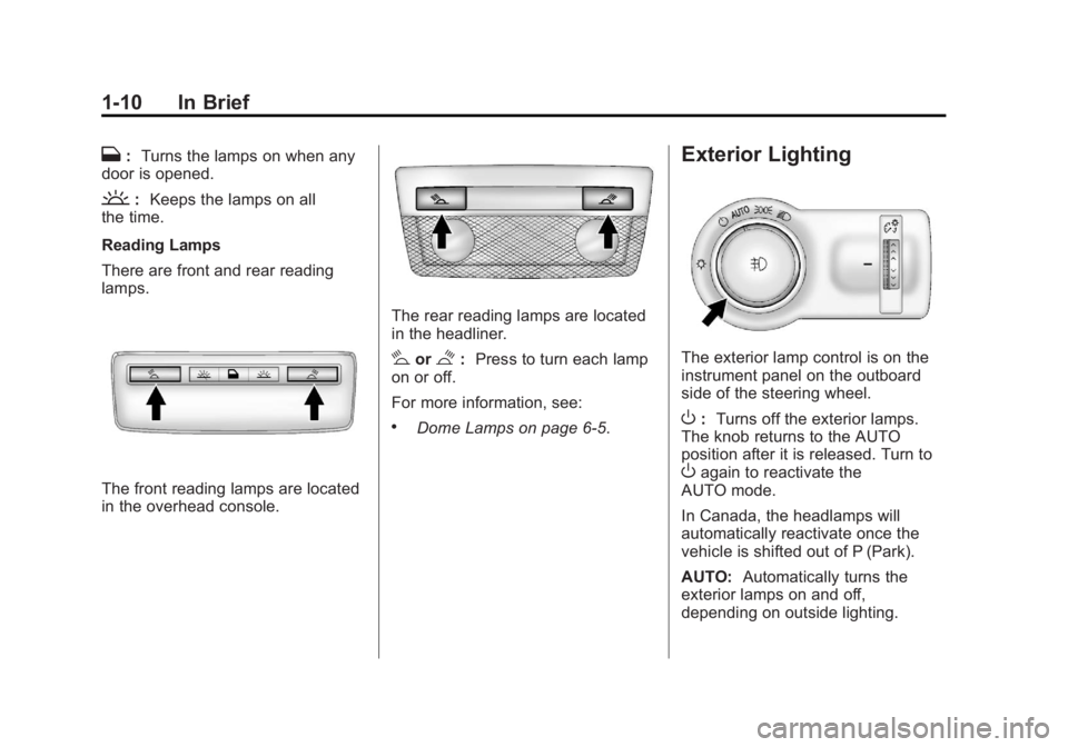 BUICK REGAL 2013 User Guide Black plate (10,1)Buick Regal Owner Manual - 2013 - crc - 11/5/12
1-10 In Brief
H:Turns the lamps on when any
door is opened.
': Keeps the lamps on all
the time.
Reading Lamps
There are front and BUICK REGAL 2013 User Guide Black plate (10,1)Buick Regal Owner Manual - 2013 - crc - 11/5/12
1-10 In Brief
H:Turns the lamps on when any
door is opened.
': Keeps the lamps on all
the time.
Reading Lamps
There are front and