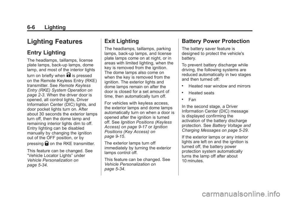 BUICK REGAL 2013 Owners Manual Black plate (6,1)Buick Regal Owner Manual - 2013 - crc - 11/5/12
6-6 Lighting
Lighting Features
Entry Lighting
The headlamps, taillamps, license
plate lamps, back-up lamps, dome
lamp, and most of the BUICK REGAL 2013 Owners Manual Black plate (6,1)Buick Regal Owner Manual - 2013 - crc - 11/5/12
6-6 Lighting
Lighting Features
Entry Lighting
The headlamps, taillamps, license
plate lamps, back-up lamps, dome
lamp, and most of the