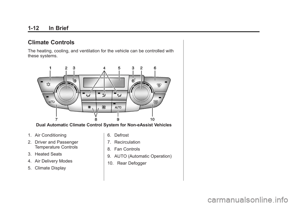 BUICK REGAL 2013 User Guide Black plate (12,1)Buick Regal Owner Manual - 2013 - crc - 11/5/12
1-12 In Brief
Climate Controls
The heating, cooling, and ventilation for the vehicle can be controlled with
these systems.
Dual Automa BUICK REGAL 2013 User Guide Black plate (12,1)Buick Regal Owner Manual - 2013 - crc - 11/5/12
1-12 In Brief
Climate Controls
The heating, cooling, and ventilation for the vehicle can be controlled with
these systems.
Dual Automa