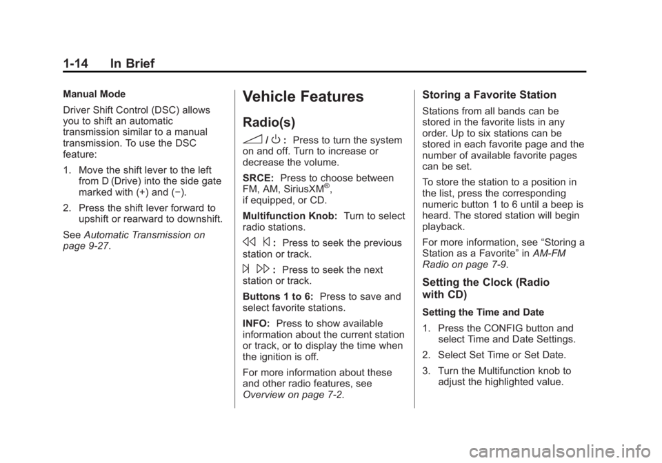 BUICK REGAL 2013 User Guide Black plate (14,1)Buick Regal Owner Manual - 2013 - crc - 11/5/12
1-14 In Brief
Manual Mode
Driver Shift Control (DSC) allows
you to shift an automatic
transmission similar to a manual
transmission. T BUICK REGAL 2013 User Guide Black plate (14,1)Buick Regal Owner Manual - 2013 - crc - 11/5/12
1-14 In Brief
Manual Mode
Driver Shift Control (DSC) allows
you to shift an automatic
transmission similar to a manual
transmission. T