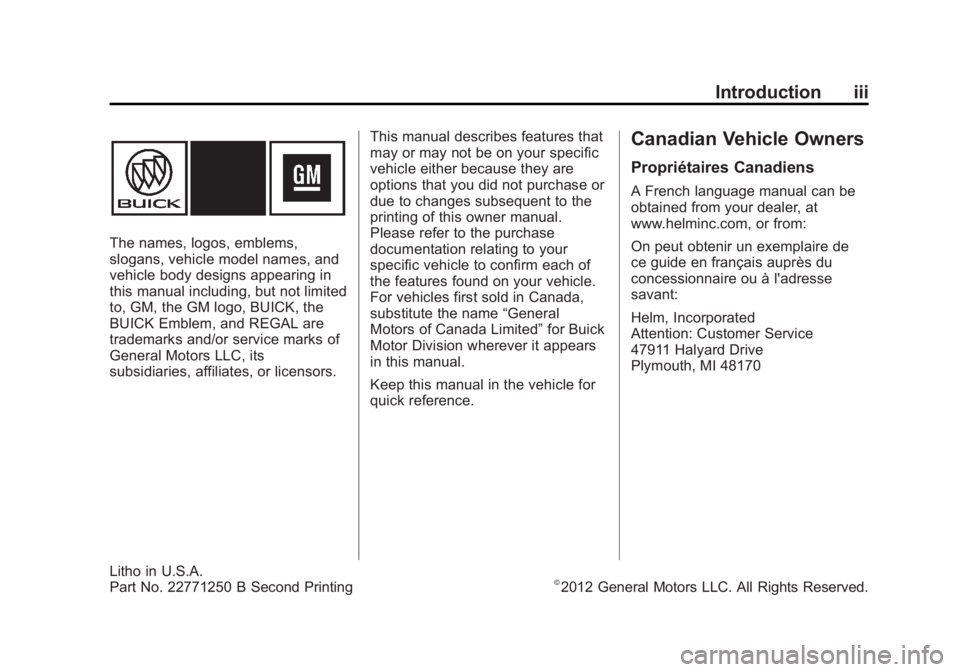 BUICK REGAL 2013 Owners Manual Black plate (3,1)Buick Regal Owner Manual - 2013 - crc - 11/5/12
Introduction iii
The names, logos, emblems,
slogans, vehicle model names, and
vehicle body designs appearing in
this manual including, BUICK REGAL 2013 Owners Manual Black plate (3,1)Buick Regal Owner Manual - 2013 - crc - 11/5/12
Introduction iii
The names, logos, emblems,
slogans, vehicle model names, and
vehicle body designs appearing in
this manual including,