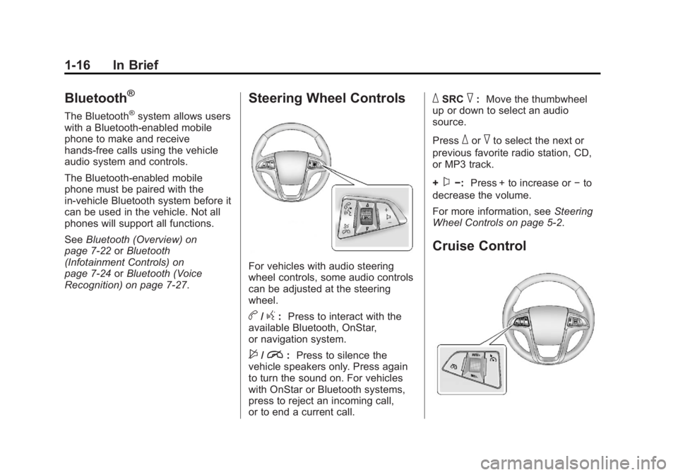 BUICK REGAL 2013  Owners Manual Black plate (16,1)Buick Regal Owner Manual - 2013 - crc - 11/5/12
1-16 In Brief
Bluetooth®
The Bluetooth®system allows users
with a Bluetooth-enabled mobile
phone to make and receive
hands-free call