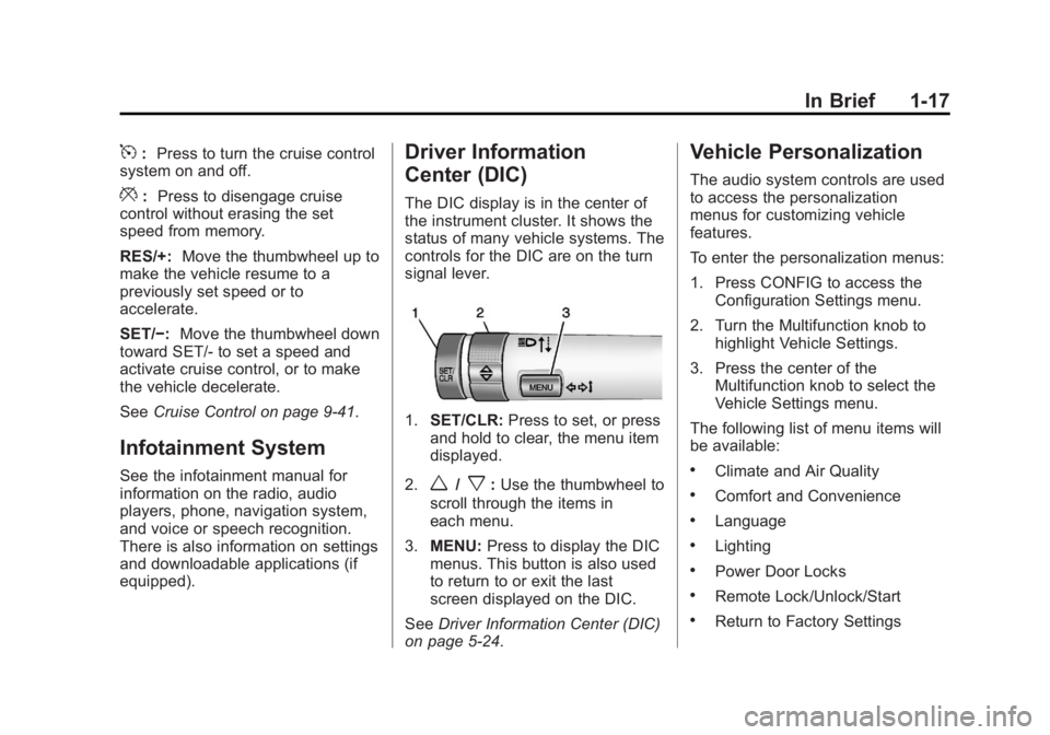 BUICK REGAL 2013  Owners Manual Black plate (17,1)Buick Regal Owner Manual - 2013 - crc - 11/5/12
In Brief 1-17
5:Press to turn the cruise control
system on and off.
*: Press to disengage cruise
control without erasing the set
speed