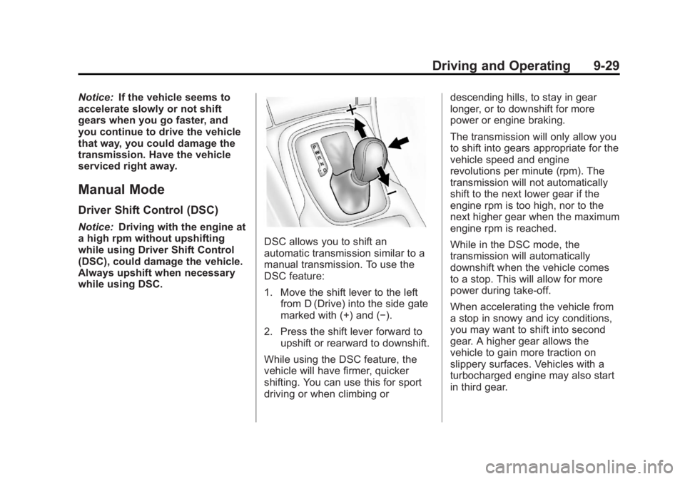 BUICK REGAL 2013 Owners Manual Black plate (29,1)Buick Regal Owner Manual - 2013 - crc - 11/5/12
Driving and Operating 9-29
Notice:If the vehicle seems to
accelerate slowly or not shift
gears when you go faster, and
you continue to BUICK REGAL 2013 Owners Manual Black plate (29,1)Buick Regal Owner Manual - 2013 - crc - 11/5/12
Driving and Operating 9-29
Notice:If the vehicle seems to
accelerate slowly or not shift
gears when you go faster, and
you continue to