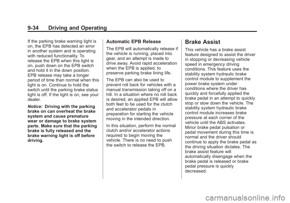 BUICK REGAL 2013 Owners Manual Black plate (34,1)Buick Regal Owner Manual - 2013 - crc - 11/5/12
9-34 Driving and Operating
If the parking brake warning light is
on, the EPB has detected an error
in another system and is operating
BUICK REGAL 2013 Owners Manual Black plate (34,1)Buick Regal Owner Manual - 2013 - crc - 11/5/12
9-34 Driving and Operating
If the parking brake warning light is
on, the EPB has detected an error
in another system and is operating