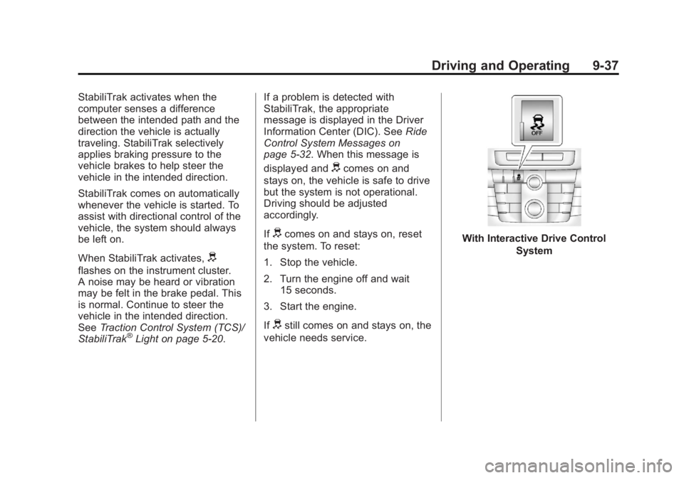 BUICK REGAL 2013 Owners Manual Black plate (37,1)Buick Regal Owner Manual - 2013 - crc - 11/5/12
Driving and Operating 9-37
StabiliTrak activates when the
computer senses a difference
between the intended path and the
direction the BUICK REGAL 2013 Owners Manual Black plate (37,1)Buick Regal Owner Manual - 2013 - crc - 11/5/12
Driving and Operating 9-37
StabiliTrak activates when the
computer senses a difference
between the intended path and the
direction the