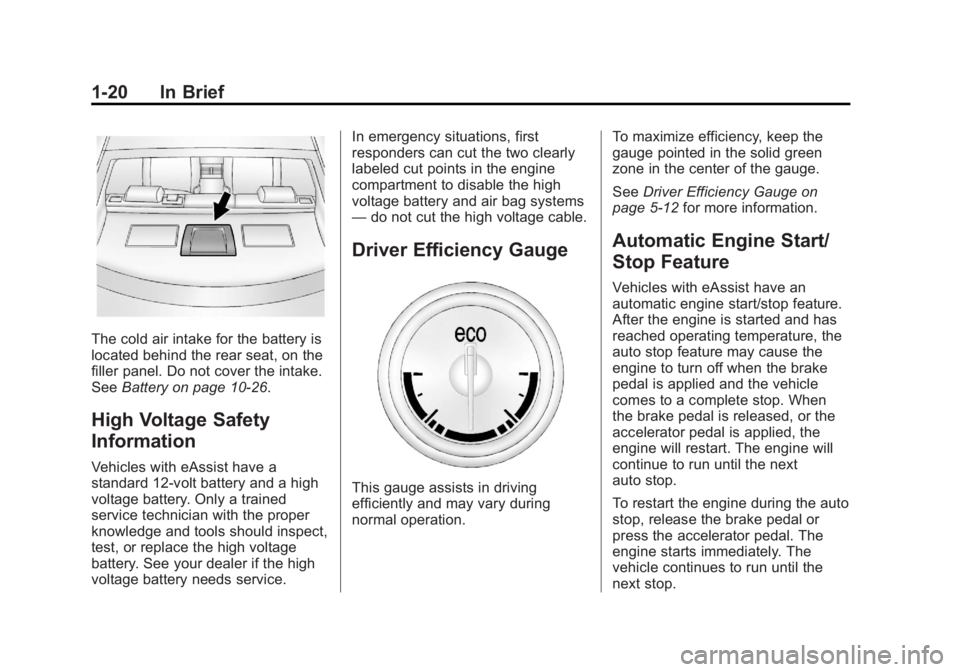 BUICK REGAL 2013 Owners Guide Black plate (20,1)Buick Regal Owner Manual - 2013 - crc - 11/5/12
1-20 In Brief
The cold air intake for the battery is
located behind the rear seat, on the
filler panel. Do not cover the intake.
SeeBa