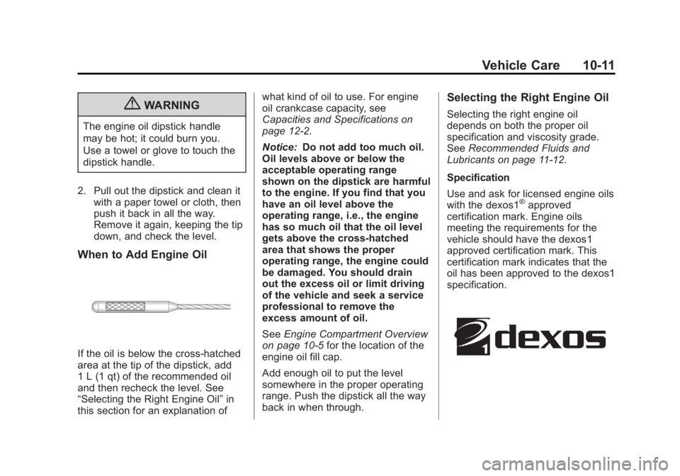 BUICK REGAL 2013 Owners Manual Black plate (11,1)Buick Regal Owner Manual - 2013 - crc - 11/5/12
Vehicle Care 10-11
{WARNING
The engine oil dipstick handle
may be hot; it could burn you.
Use a towel or glove to touch the
dipstick h BUICK REGAL 2013 Owners Manual Black plate (11,1)Buick Regal Owner Manual - 2013 - crc - 11/5/12
Vehicle Care 10-11
{WARNING
The engine oil dipstick handle
may be hot; it could burn you.
Use a towel or glove to touch the
dipstick h