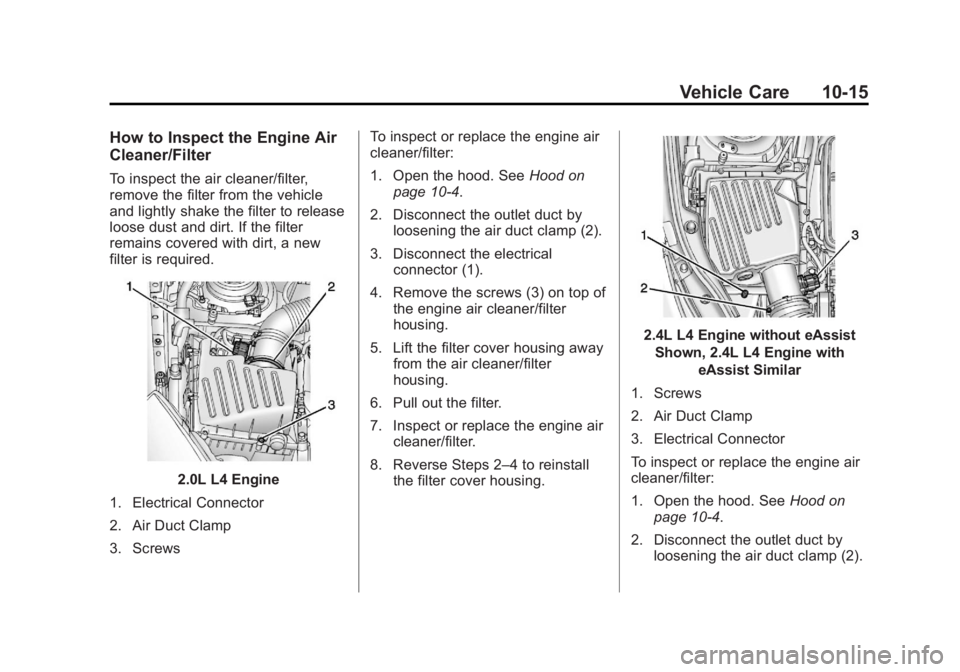 BUICK REGAL 2013  Owners Manual Black plate (15,1)Buick Regal Owner Manual - 2013 - crc - 11/5/12
Vehicle Care 10-15
How to Inspect the Engine Air
Cleaner/Filter
To inspect the air cleaner/filter,
remove the filter from the vehicle
