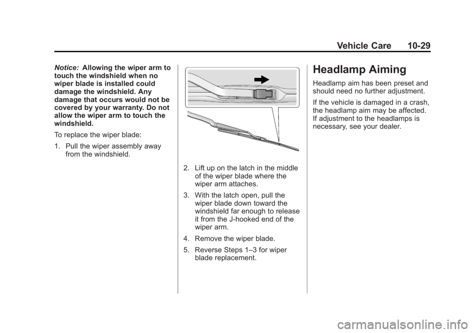 BUICK REGAL 2013 Owners Manual Black plate (29,1)Buick Regal Owner Manual - 2013 - crc - 11/5/12
Vehicle Care 10-29
Notice:Allowing the wiper arm to
touch the windshield when no
wiper blade is installed could
damage the windshield. BUICK REGAL 2013 Owners Manual Black plate (29,1)Buick Regal Owner Manual - 2013 - crc - 11/5/12
Vehicle Care 10-29
Notice:Allowing the wiper arm to
touch the windshield when no
wiper blade is installed could
damage the windshield.