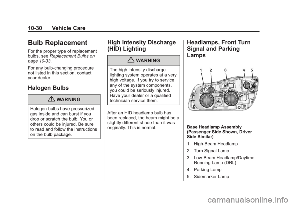 BUICK REGAL 2013 Owners Manual Black plate (30,1)Buick Regal Owner Manual - 2013 - crc - 11/5/12
10-30 Vehicle Care
Bulb Replacement
For the proper type of replacement
bulbs, seeReplacement Bulbs on
page 10‑33.
For any bulb‐cha BUICK REGAL 2013 Owners Manual Black plate (30,1)Buick Regal Owner Manual - 2013 - crc - 11/5/12
10-30 Vehicle Care
Bulb Replacement
For the proper type of replacement
bulbs, seeReplacement Bulbs on
page 10‑33.
For any bulb‐cha