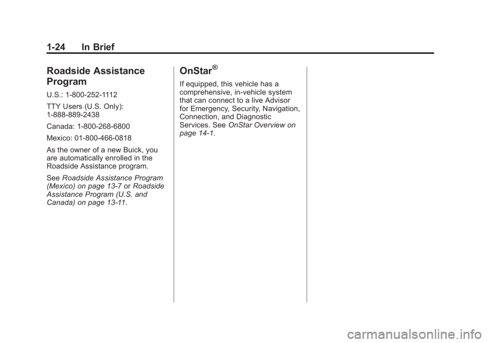 BUICK REGAL 2013 Owners Guide Black plate (24,1)Buick Regal Owner Manual - 2013 - crc - 11/5/12
1-24 In Brief
Roadside Assistance
Program
U.S.: 1-800-252-1112
TTY Users (U.S. Only):
1-888-889-2438
Canada: 1-800-268-6800
Mexico: 01 BUICK REGAL 2013 Owners Guide Black plate (24,1)Buick Regal Owner Manual - 2013 - crc - 11/5/12
1-24 In Brief
Roadside Assistance
Program
U.S.: 1-800-252-1112
TTY Users (U.S. Only):
1-888-889-2438
Canada: 1-800-268-6800
Mexico: 01