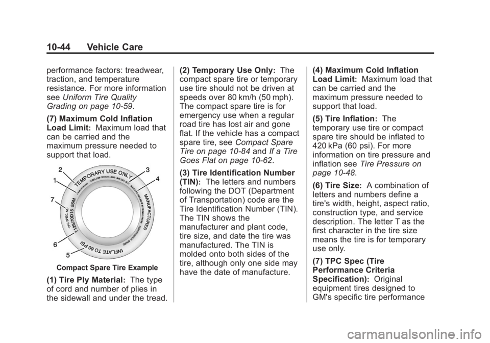 BUICK REGAL 2013 Owners Manual Black plate (44,1)Buick Regal Owner Manual - 2013 - crc - 11/5/12
10-44 Vehicle Care
performance factors: treadwear,
traction, and temperature
resistance. For more information
seeUniform Tire Quality
BUICK REGAL 2013 Owners Manual Black plate (44,1)Buick Regal Owner Manual - 2013 - crc - 11/5/12
10-44 Vehicle Care
performance factors: treadwear,
traction, and temperature
resistance. For more information
seeUniform Tire Quality