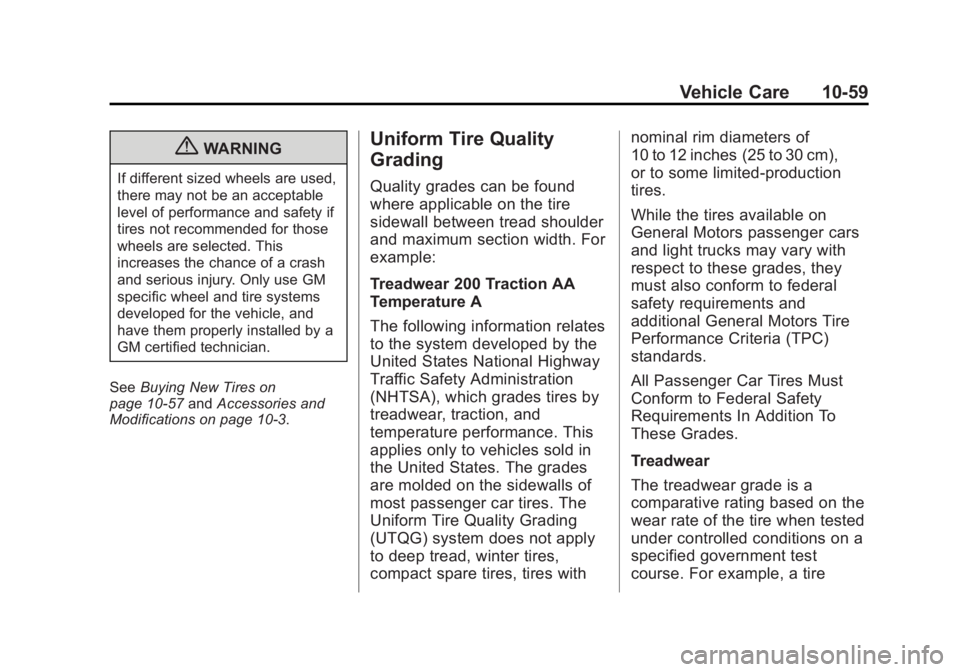 BUICK REGAL 2013 Owners Manual Black plate (59,1)Buick Regal Owner Manual - 2013 - crc - 11/5/12
Vehicle Care 10-59
{WARNING
If different sized wheels are used,
there may not be an acceptable
level of performance and safety if
tire BUICK REGAL 2013 Owners Manual Black plate (59,1)Buick Regal Owner Manual - 2013 - crc - 11/5/12
Vehicle Care 10-59
{WARNING
If different sized wheels are used,
there may not be an acceptable
level of performance and safety if
tire
