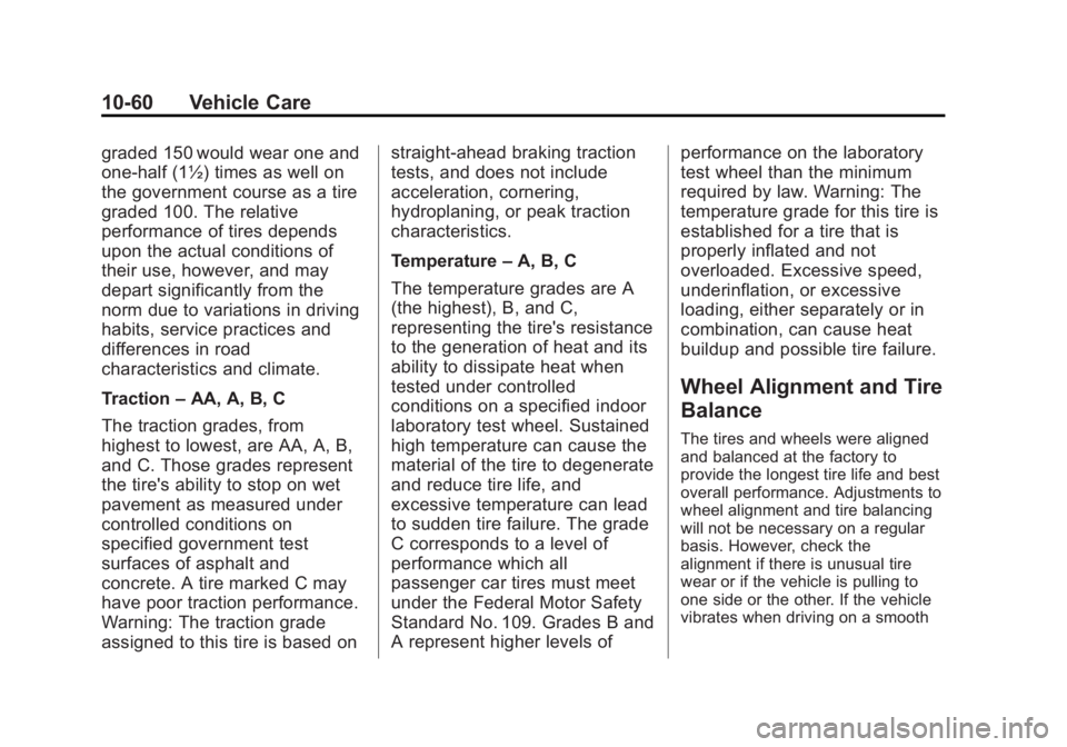 BUICK REGAL 2013 Owners Manual Black plate (60,1)Buick Regal Owner Manual - 2013 - crc - 11/5/12
10-60 Vehicle Care
graded 150 would wear one and
one-half (1½) times as well on
the government course as a tire
graded 100. The relat BUICK REGAL 2013 Owners Manual Black plate (60,1)Buick Regal Owner Manual - 2013 - crc - 11/5/12
10-60 Vehicle Care
graded 150 would wear one and
one-half (1½) times as well on
the government course as a tire
graded 100. The relat