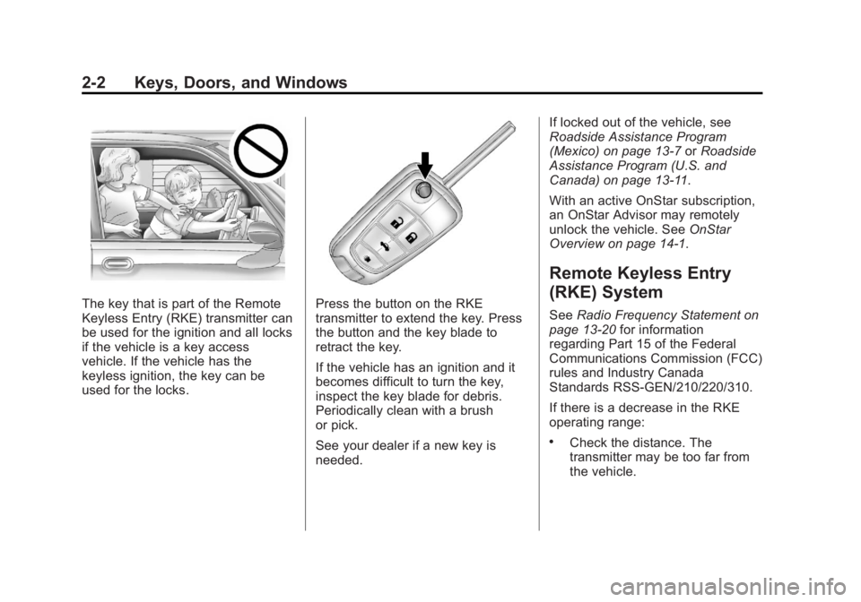 BUICK REGAL 2013 Owners Manual Black plate (2,1)Buick Regal Owner Manual - 2013 - crc - 11/5/12
2-2 Keys, Doors, and Windows
The key that is part of the Remote
Keyless Entry (RKE) transmitter can
be used for the ignition and all lo BUICK REGAL 2013 Owners Manual Black plate (2,1)Buick Regal Owner Manual - 2013 - crc - 11/5/12
2-2 Keys, Doors, and Windows
The key that is part of the Remote
Keyless Entry (RKE) transmitter can
be used for the ignition and all lo