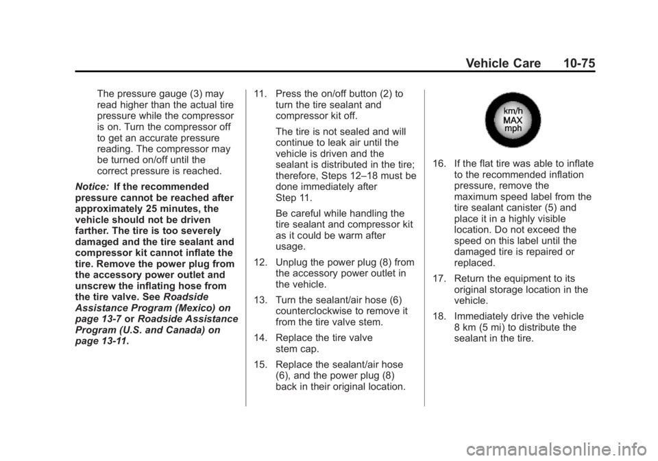 BUICK REGAL 2013 Owners Manual Black plate (75,1)Buick Regal Owner Manual - 2013 - crc - 11/5/12
Vehicle Care 10-75
The pressure gauge (3) may
read higher than the actual tire
pressure while the compressor
is on. Turn the compresso BUICK REGAL 2013 Owners Manual Black plate (75,1)Buick Regal Owner Manual - 2013 - crc - 11/5/12
Vehicle Care 10-75
The pressure gauge (3) may
read higher than the actual tire
pressure while the compressor
is on. Turn the compresso