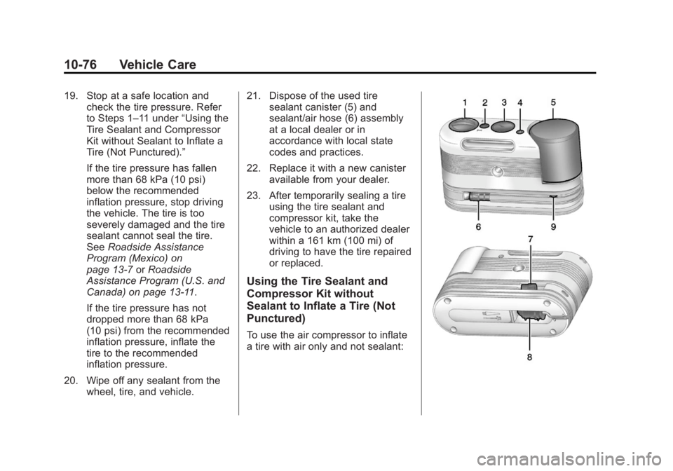 BUICK REGAL 2013 Owners Manual Black plate (76,1)Buick Regal Owner Manual - 2013 - crc - 11/5/12
10-76 Vehicle Care
19. Stop at a safe location andcheck the tire pressure. Refer
to Steps 1–11 under “Using the
Tire Sealant and C BUICK REGAL 2013 Owners Manual Black plate (76,1)Buick Regal Owner Manual - 2013 - crc - 11/5/12
10-76 Vehicle Care
19. Stop at a safe location andcheck the tire pressure. Refer
to Steps 1–11 under “Using the
Tire Sealant and C