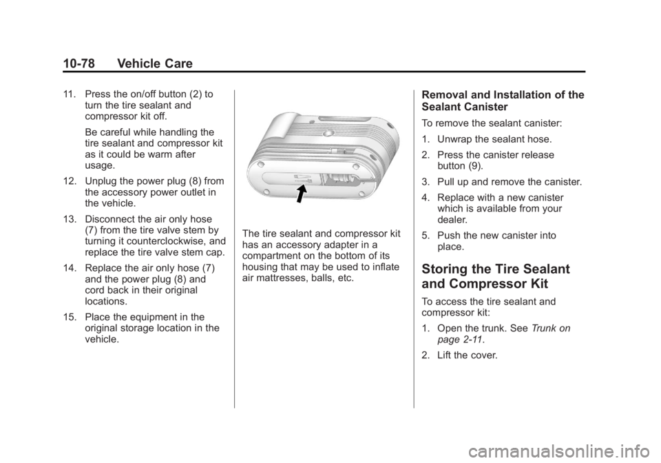 BUICK REGAL 2013 Owners Manual Black plate (78,1)Buick Regal Owner Manual - 2013 - crc - 11/5/12
10-78 Vehicle Care
11. Press the on/off button (2) toturn the tire sealant and
compressor kit off.
Be careful while handling the
tire BUICK REGAL 2013 Owners Manual Black plate (78,1)Buick Regal Owner Manual - 2013 - crc - 11/5/12
10-78 Vehicle Care
11. Press the on/off button (2) toturn the tire sealant and
compressor kit off.
Be careful while handling the
tire