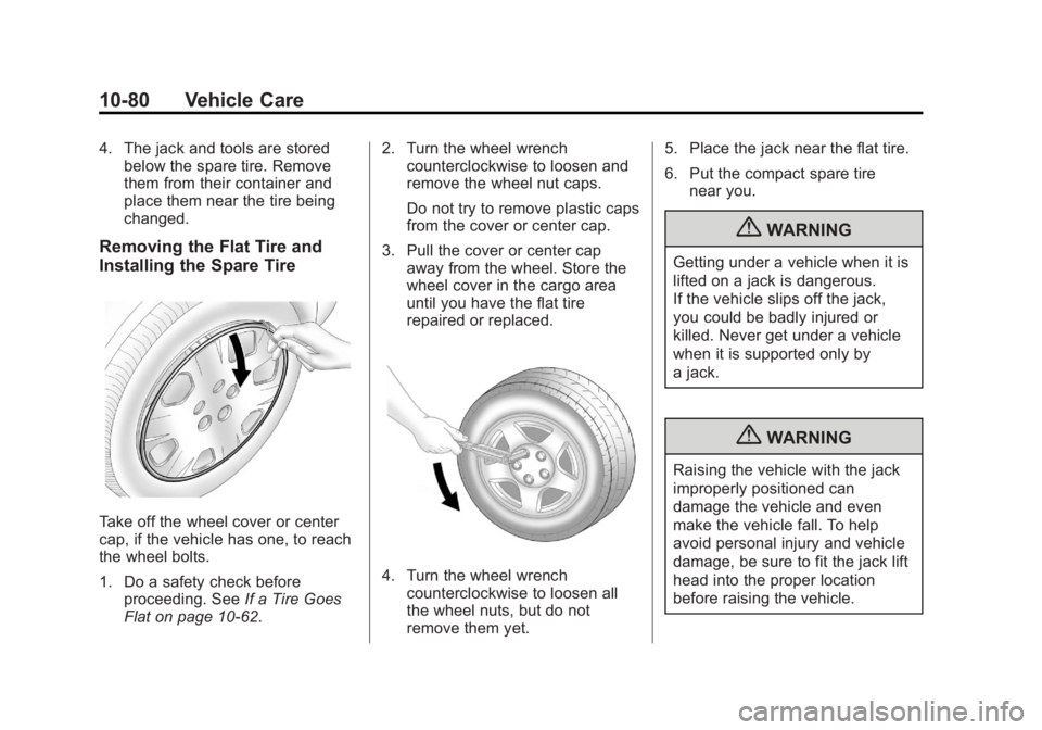 BUICK REGAL 2013 Owners Manual Black plate (80,1)Buick Regal Owner Manual - 2013 - crc - 11/5/12
10-80 Vehicle Care
4. The jack and tools are storedbelow the spare tire. Remove
them from their container and
place them near the tire BUICK REGAL 2013 Owners Manual Black plate (80,1)Buick Regal Owner Manual - 2013 - crc - 11/5/12
10-80 Vehicle Care
4. The jack and tools are storedbelow the spare tire. Remove
them from their container and
place them near the tire