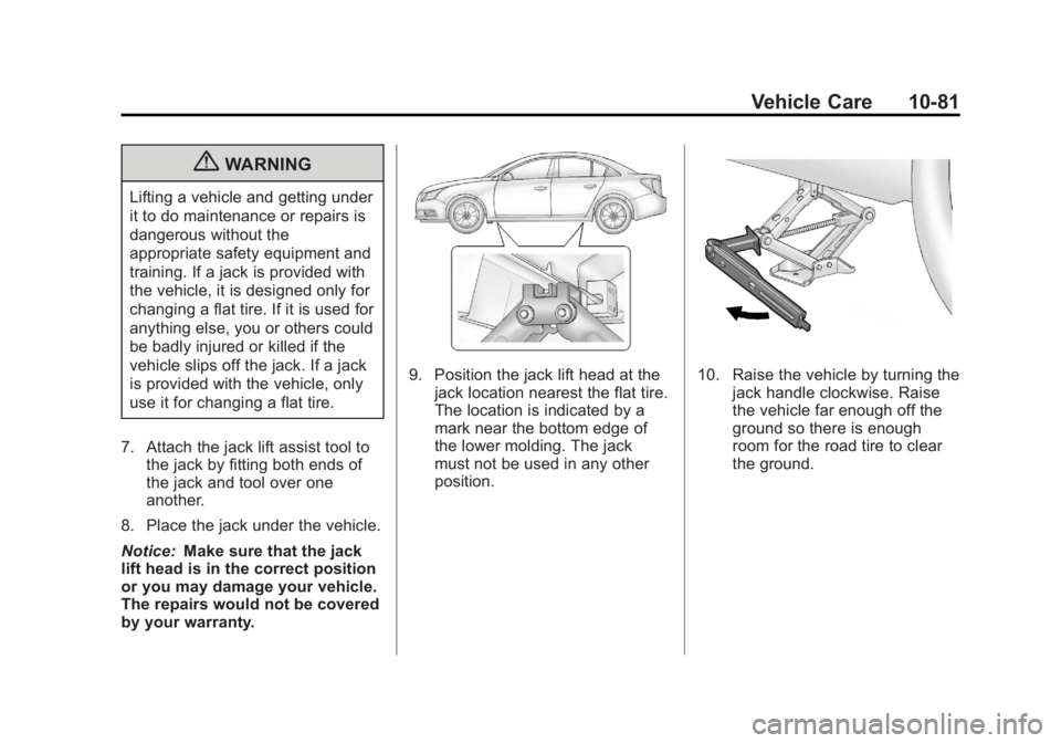 BUICK REGAL 2013 Owners Manual Black plate (81,1)Buick Regal Owner Manual - 2013 - crc - 11/5/12
Vehicle Care 10-81
{WARNING
Lifting a vehicle and getting under
it to do maintenance or repairs is
dangerous without the
appropriate s BUICK REGAL 2013 Owners Manual Black plate (81,1)Buick Regal Owner Manual - 2013 - crc - 11/5/12
Vehicle Care 10-81
{WARNING
Lifting a vehicle and getting under
it to do maintenance or repairs is
dangerous without the
appropriate s