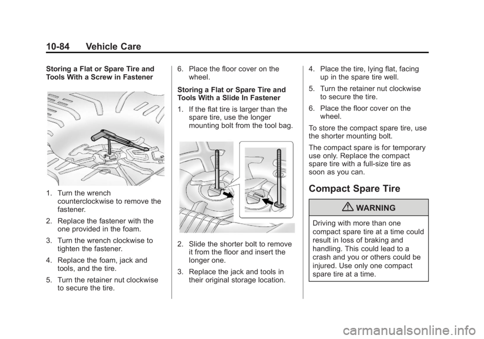 BUICK REGAL 2013 Owners Manual Black plate (84,1)Buick Regal Owner Manual - 2013 - crc - 11/5/12
10-84 Vehicle Care
Storing a Flat or Spare Tire and
Tools With a Screw in Fastener
1. Turn the wrenchcounterclockwise to remove the
fa BUICK REGAL 2013 Owners Manual Black plate (84,1)Buick Regal Owner Manual - 2013 - crc - 11/5/12
10-84 Vehicle Care
Storing a Flat or Spare Tire and
Tools With a Screw in Fastener
1. Turn the wrenchcounterclockwise to remove the
fa