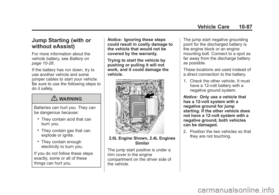 BUICK REGAL 2013 Owners Manual Black plate (87,1)Buick Regal Owner Manual - 2013 - crc - 11/5/12
Vehicle Care 10-87
Jump Starting (with or
without eAssist)
For more information about the
vehicle battery, seeBattery on
page 10‑26. BUICK REGAL 2013 Owners Manual Black plate (87,1)Buick Regal Owner Manual - 2013 - crc - 11/5/12
Vehicle Care 10-87
Jump Starting (with or
without eAssist)
For more information about the
vehicle battery, seeBattery on
page 10‑26.