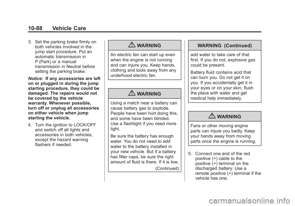 BUICK REGAL 2013  Owners Manual Black plate (88,1)Buick Regal Owner Manual - 2013 - crc - 11/5/12
10-88 Vehicle Care
3. Set the parking brake firmly onboth vehicles involved in the
jump start procedure. Put an
automatic transmission