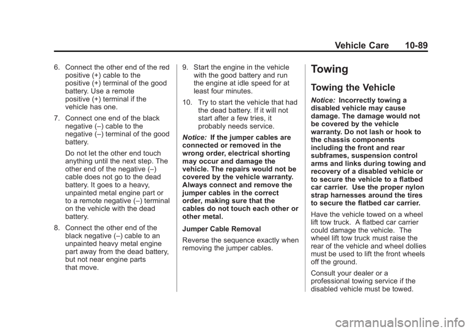 BUICK REGAL 2013 Owners Guide Black plate (89,1)Buick Regal Owner Manual - 2013 - crc - 11/5/12
Vehicle Care 10-89
6. Connect the other end of the redpositive (+) cable to the
positive (+) terminal of the good
battery. Use a remot