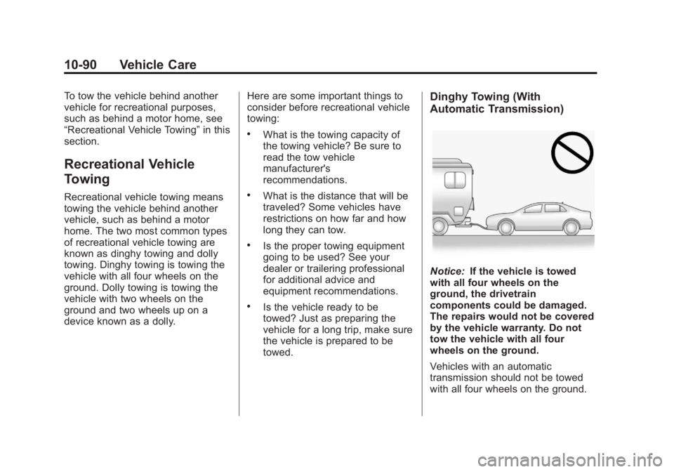 BUICK REGAL 2013 Owners Manual Black plate (90,1)Buick Regal Owner Manual - 2013 - crc - 11/5/12
10-90 Vehicle Care
To tow the vehicle behind another
vehicle for recreational purposes,
such as behind a motor home, see
“Recreation BUICK REGAL 2013 Owners Manual Black plate (90,1)Buick Regal Owner Manual - 2013 - crc - 11/5/12
10-90 Vehicle Care
To tow the vehicle behind another
vehicle for recreational purposes,
such as behind a motor home, see
“Recreation