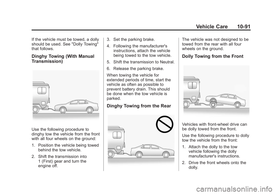 BUICK REGAL 2013  Owners Manual Black plate (91,1)Buick Regal Owner Manual - 2013 - crc - 11/5/12
Vehicle Care 10-91
If the vehicle must be towed, a dolly
should be used. See "Dolly Towing"
that follows.
Dinghy Towing (With 