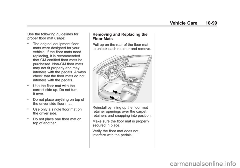 BUICK REGAL 2013 Owners Manual Black plate (99,1)Buick Regal Owner Manual - 2013 - crc - 11/5/12
Vehicle Care 10-99
Use the following guidelines for
proper floor mat usage:
.The original equipment floor
mats were designed for your
BUICK REGAL 2013 Owners Manual Black plate (99,1)Buick Regal Owner Manual - 2013 - crc - 11/5/12
Vehicle Care 10-99
Use the following guidelines for
proper floor mat usage:
.The original equipment floor
mats were designed for your