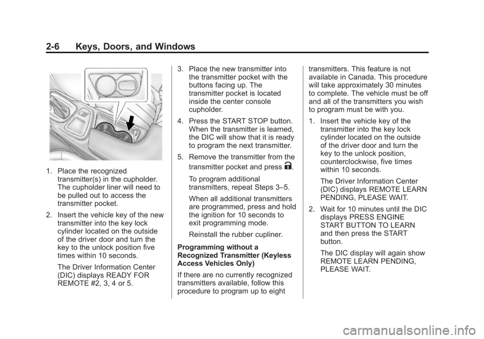 BUICK REGAL 2013  Owners Manual Black plate (6,1)Buick Regal Owner Manual - 2013 - crc - 11/5/12
2-6 Keys, Doors, and Windows
1. Place the recognizedtransmitter(s) in the cupholder.
The cupholder liner will need to
be pulled out to 