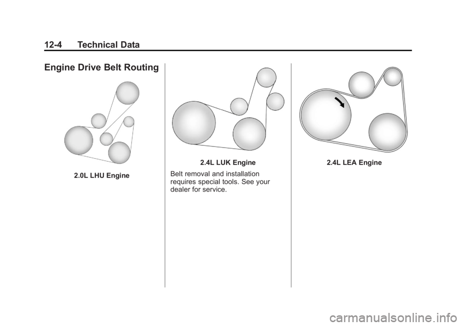 BUICK REGAL 2013 Owners Manual Black plate (4,1)Buick Regal Owner Manual - 2013 - crc - 11/5/12
12-4 Technical Data
Engine Drive Belt Routing
2.0L LHU Engine
2.4L LUK Engine
Belt removal and installation
requires special tools. See BUICK REGAL 2013 Owners Manual Black plate (4,1)Buick Regal Owner Manual - 2013 - crc - 11/5/12
12-4 Technical Data
Engine Drive Belt Routing
2.0L LHU Engine
2.4L LUK Engine
Belt removal and installation
requires special tools. See