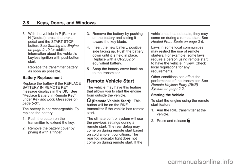 BUICK REGAL 2013 Owners Guide Black plate (8,1)Buick Regal Owner Manual - 2013 - crc - 11/5/12
2-8 Keys, Doors, and Windows
3. With the vehicle in P (Park) orN (Neutral), press the brake
pedal and the START STOP
button. See Starti