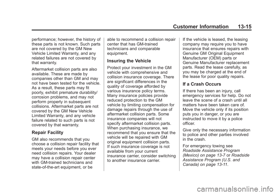BUICK REGAL 2013 Owners Manual Black plate (15,1)Buick Regal Owner Manual - 2013 - crc - 11/5/12
Customer Information 13-15
performance; however, the history of
these parts is not known. Such parts
are not covered by the GM New
Veh BUICK REGAL 2013 Owners Manual Black plate (15,1)Buick Regal Owner Manual - 2013 - crc - 11/5/12
Customer Information 13-15
performance; however, the history of
these parts is not known. Such parts
are not covered by the GM New
Veh