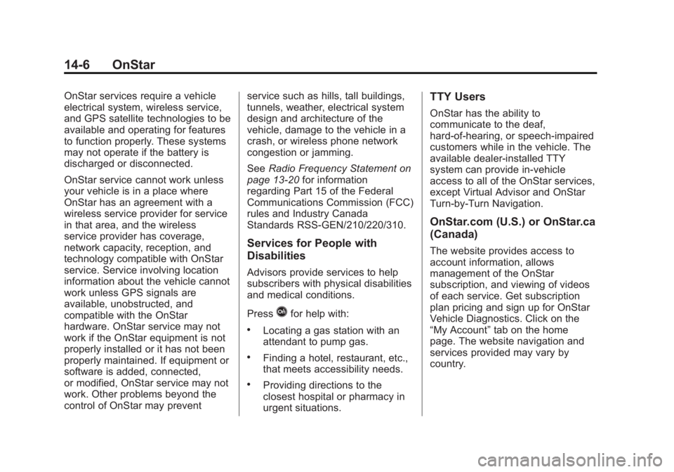 BUICK REGAL 2013 Owners Manual Black plate (6,1)Buick Regal Owner Manual - 2013 - crc - 11/5/12
14-6 OnStar
OnStar services require a vehicle
electrical system, wireless service,
and GPS satellite technologies to be
available and o BUICK REGAL 2013 Owners Manual Black plate (6,1)Buick Regal Owner Manual - 2013 - crc - 11/5/12
14-6 OnStar
OnStar services require a vehicle
electrical system, wireless service,
and GPS satellite technologies to be
available and o
