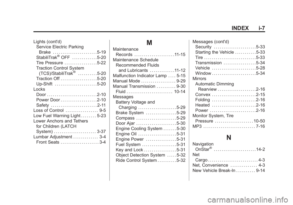 BUICK REGAL 2013 User Guide Black plate (7,1)Buick Regal Owner Manual - 2013 - crc - 11/5/12
INDEX i-7
Lights (cont'd)Service Electric Parking
Brake . . . . . . . . . . . . . . . . . . . . . . . 5-19
StabiliTrak
®OFF . . . 