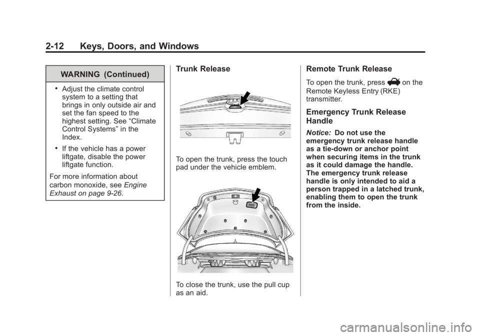 BUICK REGAL 2013  Owners Manual Black plate (12,1)Buick Regal Owner Manual - 2013 - crc - 11/5/12
2-12 Keys, Doors, and Windows
WARNING (Continued)
.Adjust the climate control
system to a setting that
brings in only outside air and
