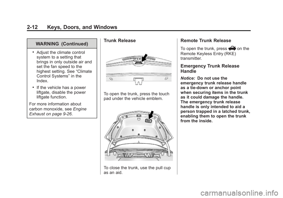 BUICK REGAL 2013 Service Manual Black plate (12,1)Buick Regal Owner Manual - 2013 - crc - 11/5/12
2-12 Keys, Doors, and Windows
WARNING (Continued)
.Adjust the climate control
system to a setting that
brings in only outside air and
BUICK REGAL 2013 Service Manual Black plate (12,1)Buick Regal Owner Manual - 2013 - crc - 11/5/12
2-12 Keys, Doors, and Windows
WARNING (Continued)
.Adjust the climate control
system to a setting that
brings in only outside air and