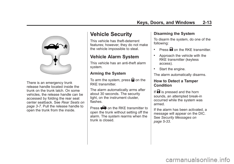 BUICK REGAL 2013 Service Manual Black plate (13,1)Buick Regal Owner Manual - 2013 - crc - 11/5/12
Keys, Doors, and Windows 2-13
There is an emergency trunk
release handle located inside the
trunk on the trunk latch. On some
vehicles BUICK REGAL 2013 Service Manual Black plate (13,1)Buick Regal Owner Manual - 2013 - crc - 11/5/12
Keys, Doors, and Windows 2-13
There is an emergency trunk
release handle located inside the
trunk on the trunk latch. On some
vehicles