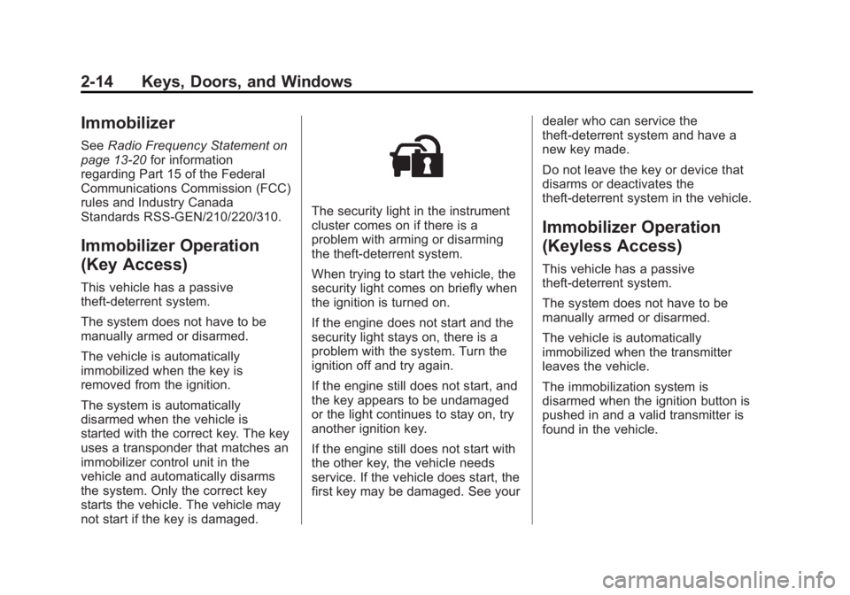 BUICK REGAL 2013 Service Manual Black plate (14,1)Buick Regal Owner Manual - 2013 - crc - 11/5/12
2-14 Keys, Doors, and Windows
Immobilizer
SeeRadio Frequency Statement on
page 13‑20 for information
regarding Part 15 of the Federa