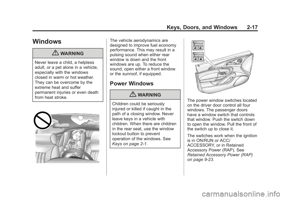 BUICK REGAL 2013 Service Manual Black plate (17,1)Buick Regal Owner Manual - 2013 - crc - 11/5/12
Keys, Doors, and Windows 2-17
Windows
{WARNING
Never leave a child, a helpless
adult, or a pet alone in a vehicle,
especially with the BUICK REGAL 2013 Service Manual Black plate (17,1)Buick Regal Owner Manual - 2013 - crc - 11/5/12
Keys, Doors, and Windows 2-17
Windows
{WARNING
Never leave a child, a helpless
adult, or a pet alone in a vehicle,
especially with the
