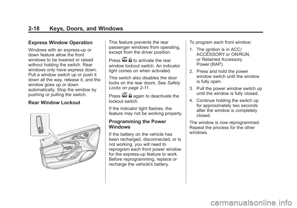 BUICK REGAL 2013 Service Manual Black plate (18,1)Buick Regal Owner Manual - 2013 - crc - 11/5/12
2-18 Keys, Doors, and Windows
Express Window Operation
Windows with an express-up or
down feature allow the front
windows to be lowere BUICK REGAL 2013 Service Manual Black plate (18,1)Buick Regal Owner Manual - 2013 - crc - 11/5/12
2-18 Keys, Doors, and Windows
Express Window Operation
Windows with an express-up or
down feature allow the front
windows to be lowere