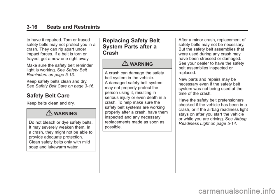 BUICK REGAL 2013 Repair Manual Black plate (16,1)Buick Regal Owner Manual - 2013 - crc - 11/5/12
3-16 Seats and Restraints
to have it repaired. Torn or frayed
safety belts may not protect you in a
crash. They can rip apart under
im BUICK REGAL 2013 Repair Manual Black plate (16,1)Buick Regal Owner Manual - 2013 - crc - 11/5/12
3-16 Seats and Restraints
to have it repaired. Torn or frayed
safety belts may not protect you in a
crash. They can rip apart under
im