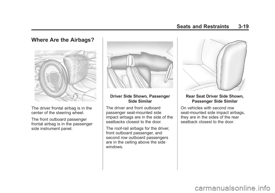 BUICK REGAL 2013 Repair Manual Black plate (19,1)Buick Regal Owner Manual - 2013 - crc - 11/5/12
Seats and Restraints 3-19
Where Are the Airbags?
The driver frontal airbag is in the
center of the steering wheel.
The front outboard BUICK REGAL 2013 Repair Manual Black plate (19,1)Buick Regal Owner Manual - 2013 - crc - 11/5/12
Seats and Restraints 3-19
Where Are the Airbags?
The driver frontal airbag is in the
center of the steering wheel.
The front outboard
