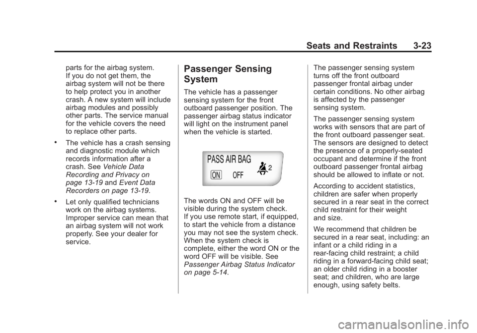 BUICK REGAL 2013 Manual PDF Black plate (23,1)Buick Regal Owner Manual - 2013 - crc - 11/5/12
Seats and Restraints 3-23
parts for the airbag system.
If you do not get them, the
airbag system will not be there
to help protect you BUICK REGAL 2013 Manual PDF Black plate (23,1)Buick Regal Owner Manual - 2013 - crc - 11/5/12
Seats and Restraints 3-23
parts for the airbag system.
If you do not get them, the
airbag system will not be there
to help protect you